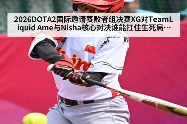 2026DOTA2国际邀请赛败者组决赛XG对TeamLiquid Ame与Nisha核心对决谁能扛住生死局压力