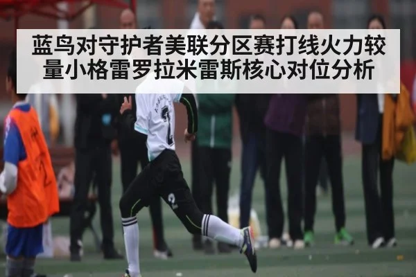 蓝鸟对守护者美联分区赛打线火力较量小格雷罗拉米雷斯核心对位分析